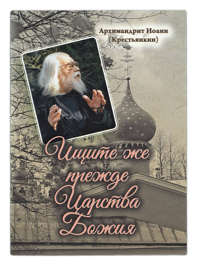 

Ищите же прежде Царства Божия. Архимандрит Иоанн (Крестьянкин)