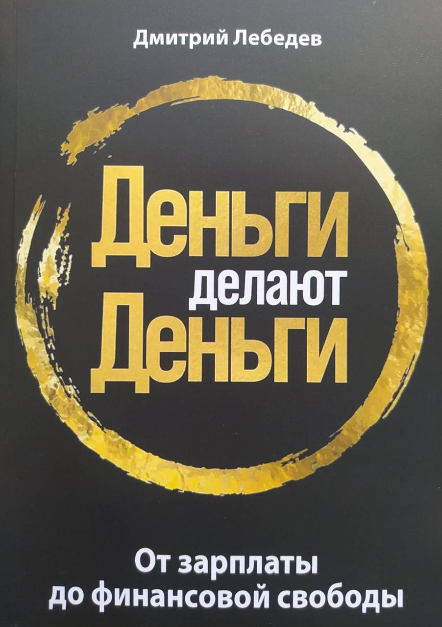 

Деньги делают деньги. От зарплаты до финансовой свободы Дмитрий Лебедев