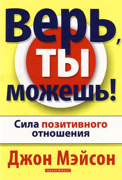 

Верь, ты можешь! Сила позитивного отношения. Джон Мэйсон