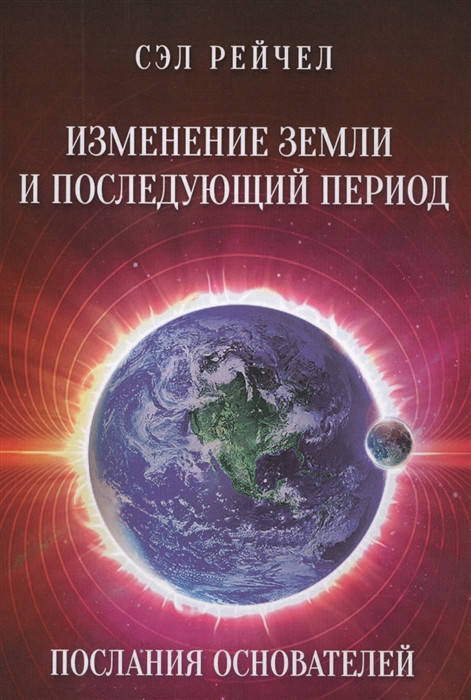 

Изменение Земли и последующий период. Послания Основателей. Рейчел С.
